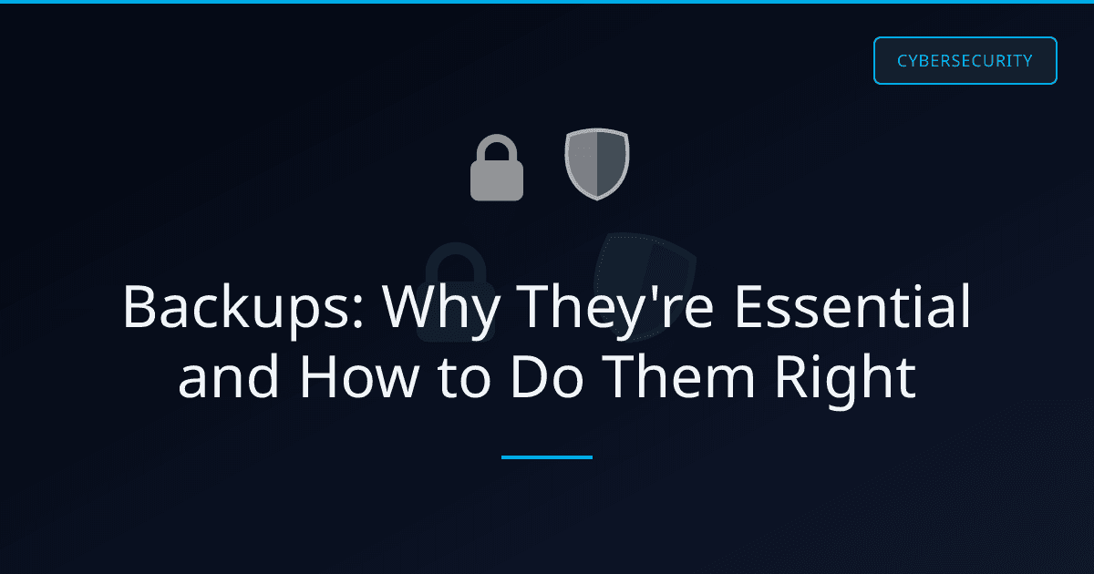 Backups: Why They're Essential and How to Do Them Right