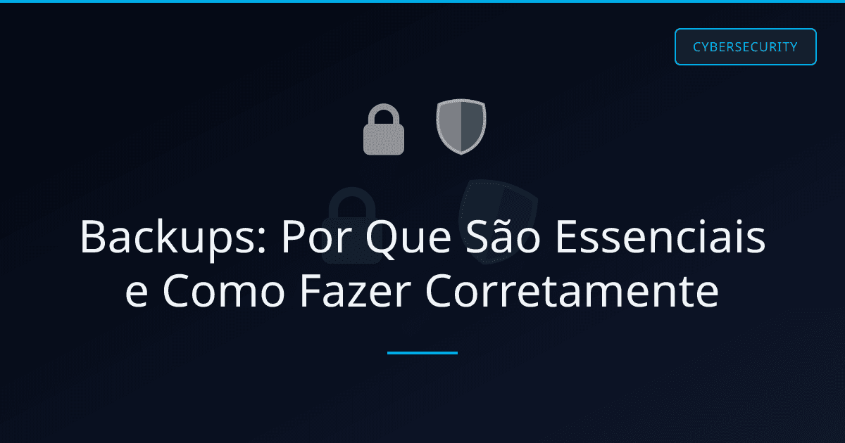 Backups: Por Que São Essenciais e Como Fazer Corretamente
