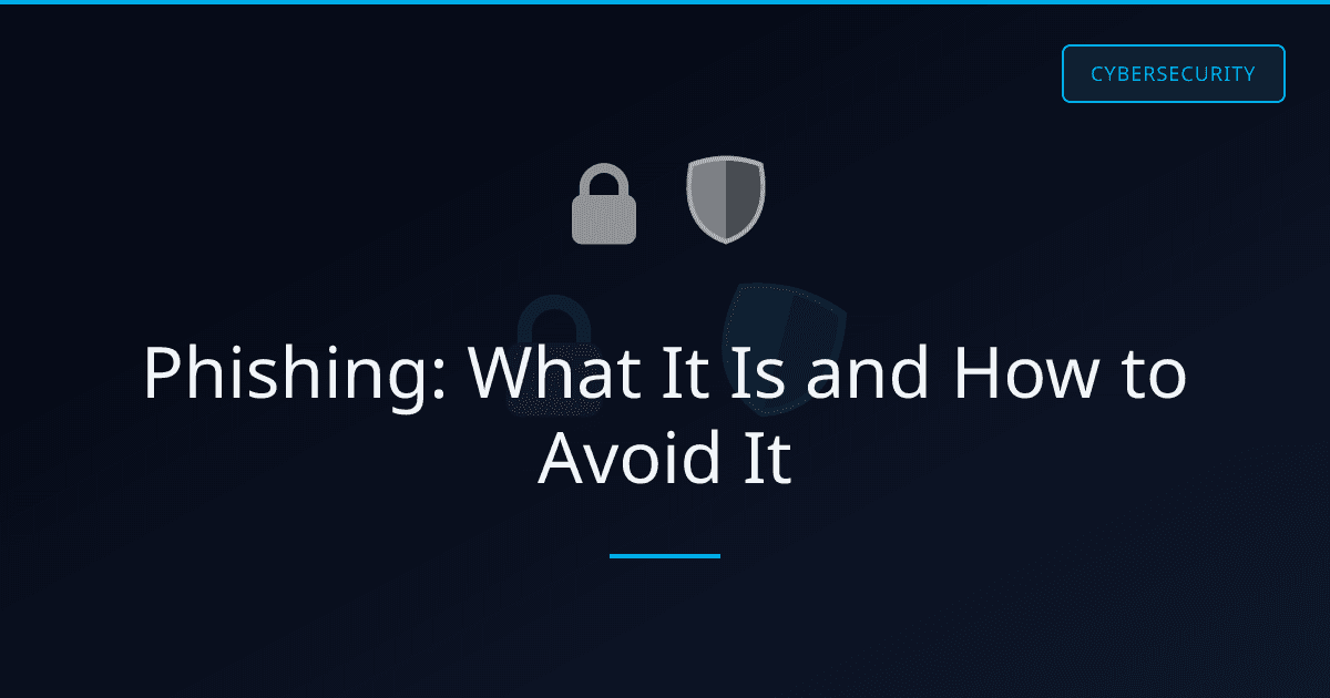 Phishing: What It Is and How to Avoid It