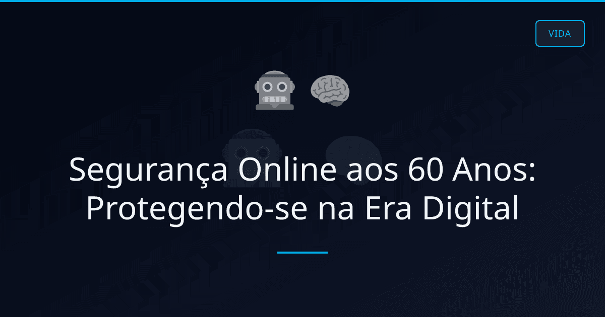 Segurança Online aos 60 Anos: Protegendo-se na Era Digital