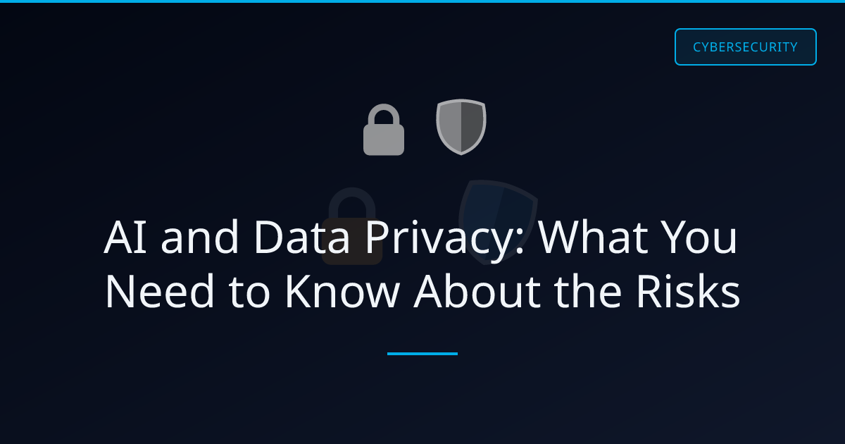 AI and Data Privacy: What You Need to Know About the Risks