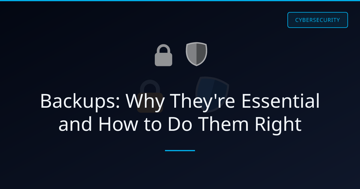 Backups: Why They're Essential and How to Do Them Right