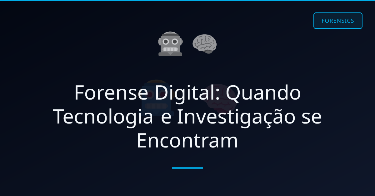 Forense Digital: Quando Tecnologia e Investigação se Encontram