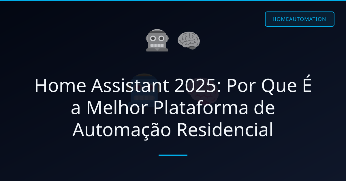 Home Assistant 2025: Por Que É a Melhor Plataforma de Automação Residencial