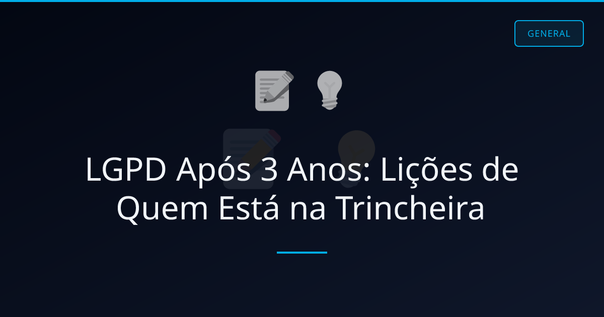 LGPD Após 3 Anos: Lições de Quem Está na Trincheira