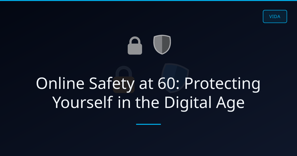 Online Safety at 60: Protecting Yourself in the Digital Age