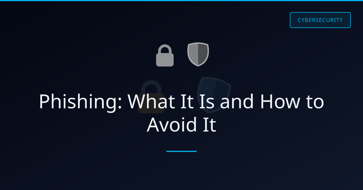 Phishing: What It Is and How to Avoid It