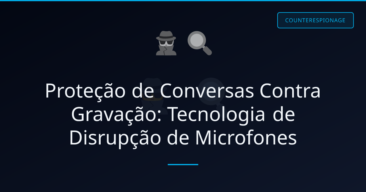 Proteção de Conversas Contra Gravação: Tecnologia de Disrupção de Microfones